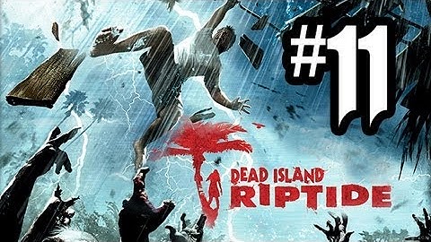 Dead Island Riptide - Gameplay Walkthrough Part 11 - Chapter 3 (Xbox 360/PS3/PC HD)