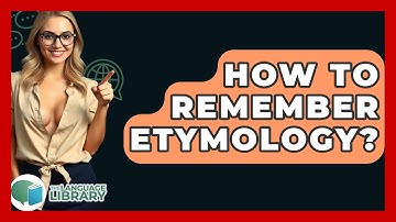 How To Remember Etymology? - The Language Library