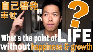 [self-development] WHAT'S THE POINT OF LIFE WITHOUT HAPPINESS & GROWTH?
