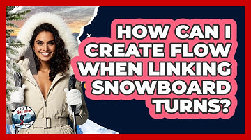 How Can I Create Flow When Linking Snowboard Turns?