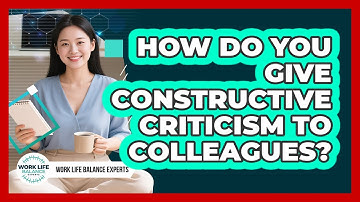 How Do You Give Constructive Criticism To Colleagues?