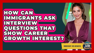 How Can Immigrants Ask Interview Questions That Show Career Growth Interest? - Immigrant Job Answers