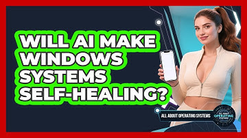 Will AI Make Windows Systems Self-healing? - All About Operating Systems