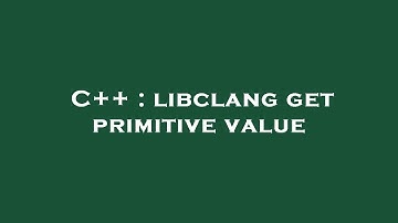 C++ : libclang get primitive value