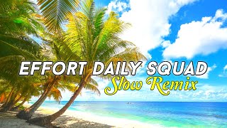 DJ SLOW REMIX !!! Effort - Daily Squad & Gonan Slow remix