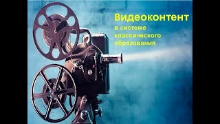 Видеоконтент в системе классического образования. Видеоконтент в системе классического образования.