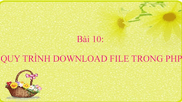 Bài 10: QUY TRÌNH DOWNLOAD FILE TRONG PHP- Lập trình PHP