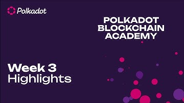 Polkadot Blockchain Academy 2023 | Week 3
