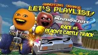 Annoying Orange LET'S PLAYLIST! Mario Kart 8  Race #1: PEACH'S CASTLE TRACK