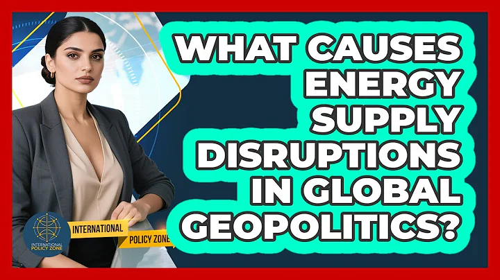 What Causes Energy Supply Disruptions In Global Geopolitics? - International Policy Zone