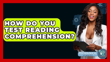 How Do You Test Reading Comprehension? - Psychological Clarity
