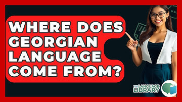 Where Does Georgian Language Come From? - The Language Library