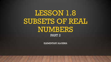 MATH 61 Elementary Algebra 1.8 - Part 2 - Subsets of Real Numbers