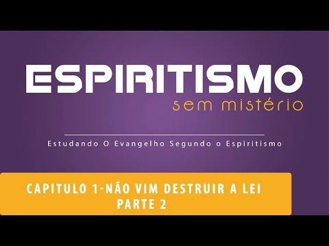 Capítulo I: Não vim destruir a lei | Espiritismo sem mistério | Parte 2 (12/04/2016)