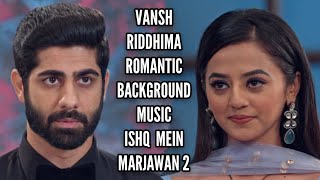 Vansh-Riddhima BGM | Romantic Version | Ishq Mein Marjawan 2
