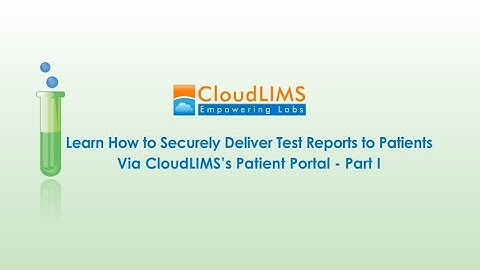 Learn How to Securely Deliver Test Reports to a Subject via CloudLIMS’s Patient Portal – Part I