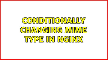 Conditionally changing MIME type in nginx