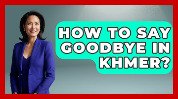 How To Say Goodbye In Khmer? - Exploring Southeast Asia
