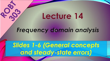ROBT 303 - Lecture 14.01 - Frequency domain analysis: General concepts and steady-state error (S1-6)