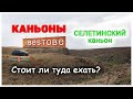 Каньоны Бестобе. Селетинский каньон. Стоит ли туда ехать? Вся правда от первого лица.