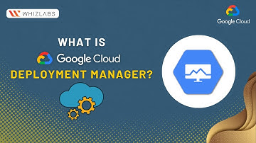 What is Google Cloud Deployment Manager? | How to Deploy a VM using Deployment Manager | Whizlabs