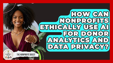 How Can Nonprofits Ethically Use AI For Donor Analytics And Data Privacy? - The Nonprofit Digest