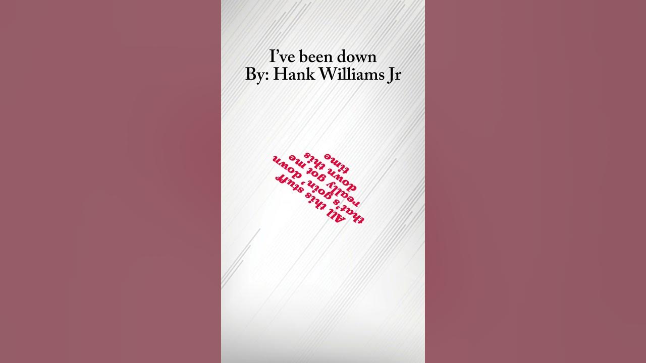 I’ve been down By: Hank Williams Jr
