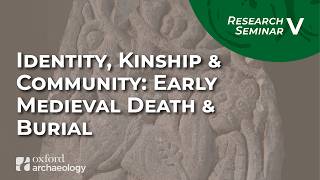 Research Seminar 5 Identity kinship community Early Medieval death burial Oxford Archaeology