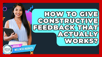 How To Give Constructive Feedback That Actually Works? - Office Wellness Insights
