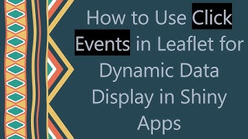 How to Use Click Events in Leaflet for Dynamic Data Display in Shiny Apps