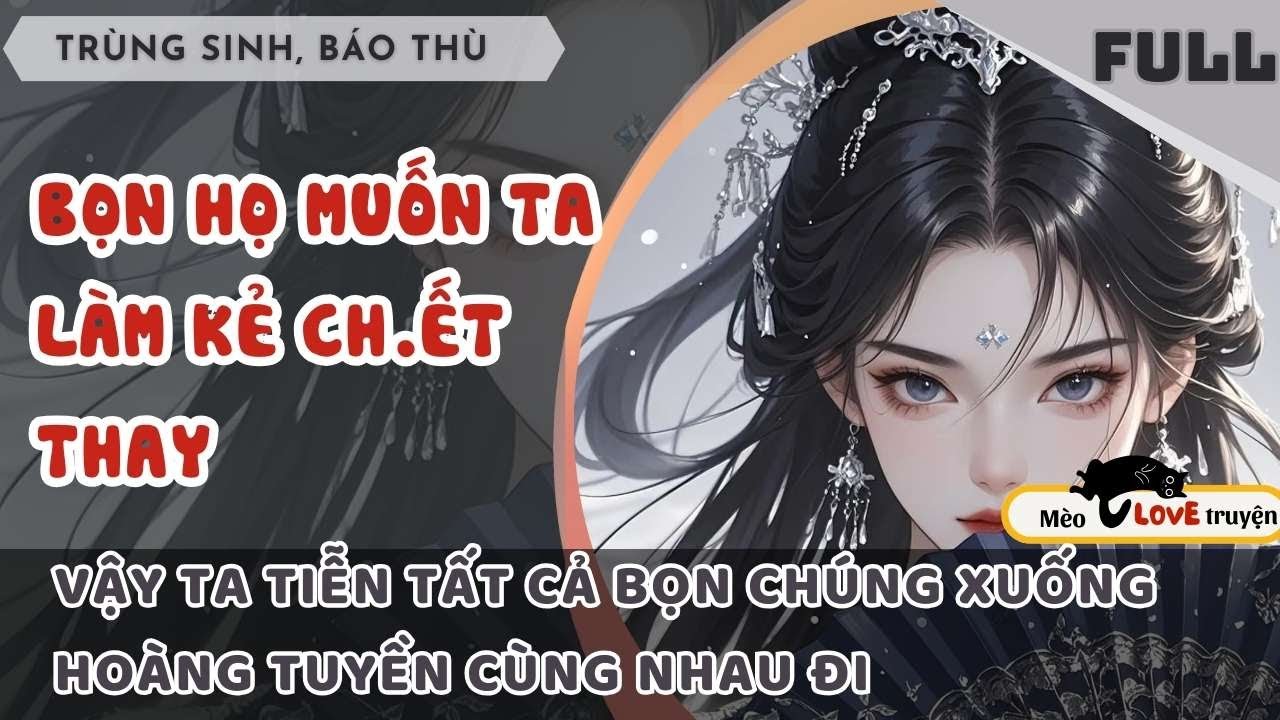BỌN HỌ MUỐN TA LÀM KẺ CH.ẾT THAY, VẬY TA TIỄN BỌN HỌ XUỐNG HOÀNG TUYỀN CÙNG NHAU HẾT ĐI #mèomêtruyện