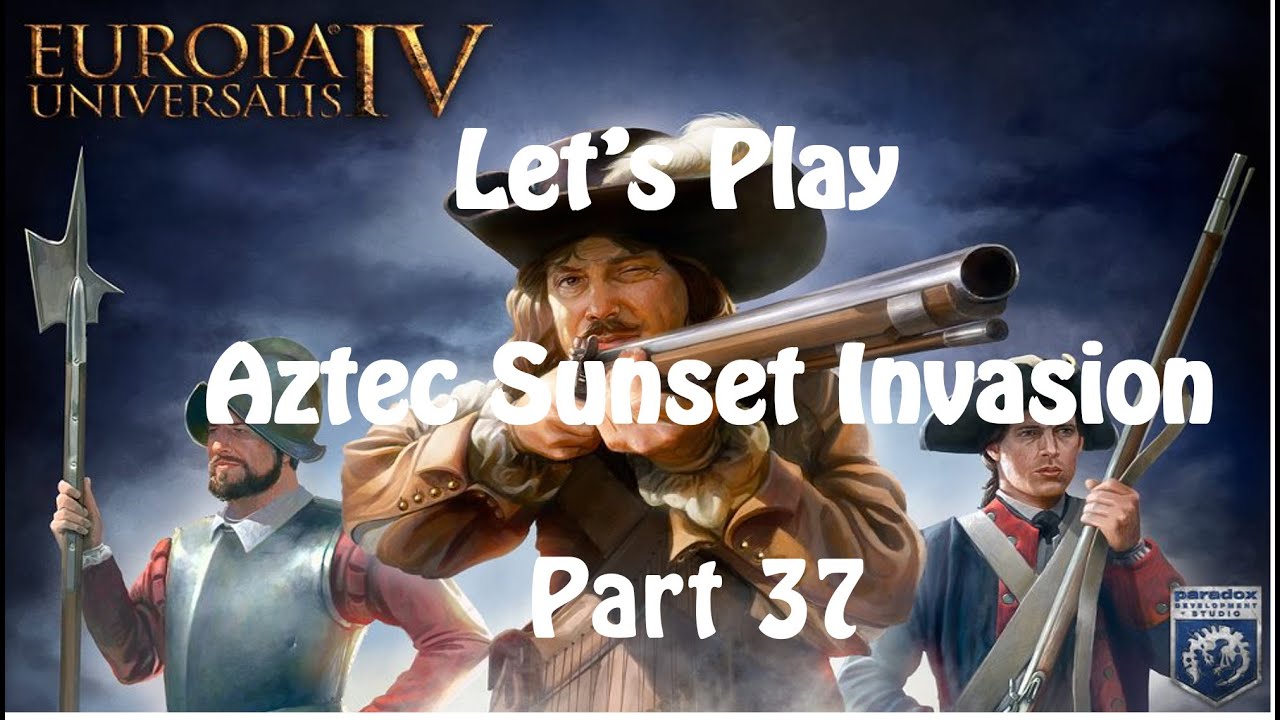 Let's Play EUIV: Aztec Sunset Invasion! Part 37