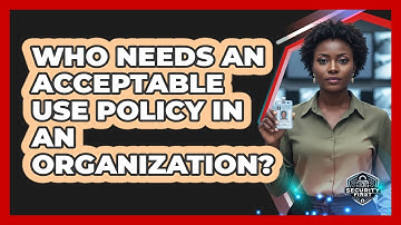 Who Needs an Acceptable Use Policy in an Organization?