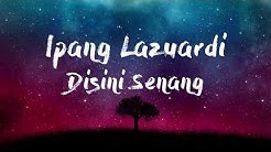 Ipang Lazuardi - Disini Senang (Official Music) Lyrics  - Durasi: 3:10. 