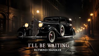 I'll Be Waiting by Raymond Chandler