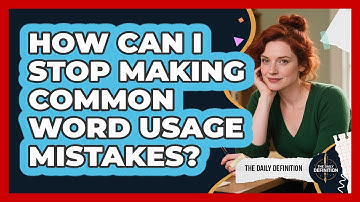 How Can I Stop Making Common Word Usage Mistakes? - The Daily Definition