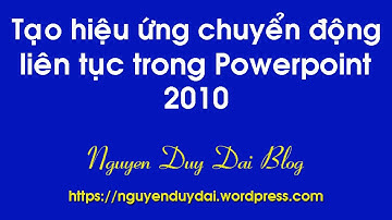 Cách tạo hiệu ứng chuyển động liên tục trong PowerPoint 2010