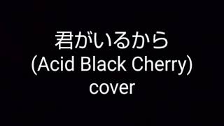 君がいるから (Acid Black Cherry)cover