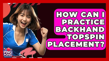 How Can I Practice Backhand Topspin Placement? - Ping Pong Prodigy
