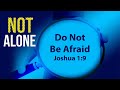 Not Alone Series, part 3 - Do Not Be Afraid