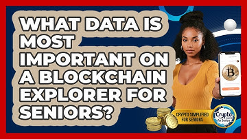What Data Is Most Important On A Blockchain Explorer For Seniors? - Crypto Simplified for Seniors
