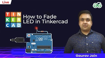 How to Fade LED in Tinkercad | Gaurav Kumar Jain | GeeksforGeeks School