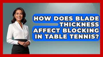 How Does Blade Thickness Affect Blocking In Table Tennis? - Ping Pong Prodigy