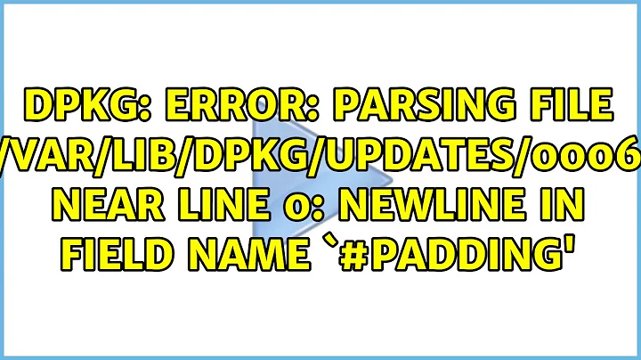 dpkg: error: parsing file '/var/lib/dpkg/updates/0006' near line 0: newline in field name...