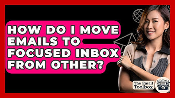 How Do I Move Emails To Focused Inbox From Other? - TheEmailToolbox.com