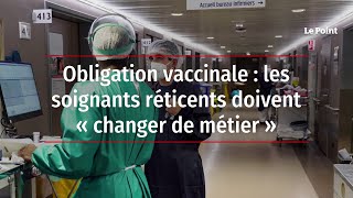 Obligation vaccinale : les soignants réticents doivent « changer de métier »