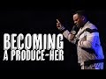 “Becoming a Produce-her” - Touré Roberts