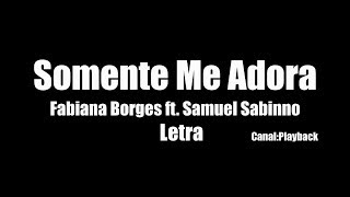 Somente Me Adora - Fabiana Borges ft. Samuel Sabinno Letra