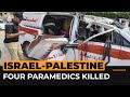 Palestinian Red Crescent says Israeli forces deliberately killed four medics | Al Jazeera English