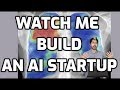 Watch Me Build an AI Startup